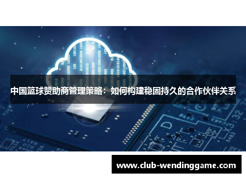 中国篮球赞助商管理策略：如何构建稳固持久的合作伙伴关系