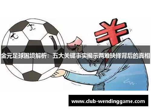 金元足球困境解析：五大关键事实揭示两难抉择背后的真相