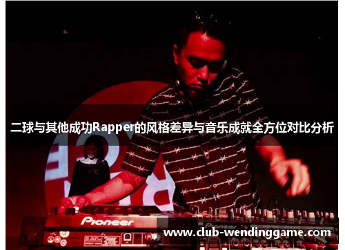 二球与其他成功Rapper的风格差异与音乐成就全方位对比分析