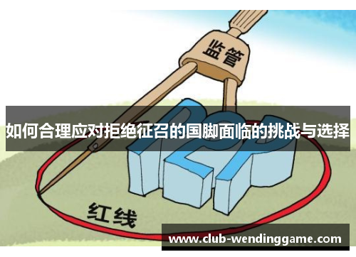 如何合理应对拒绝征召的国脚面临的挑战与选择