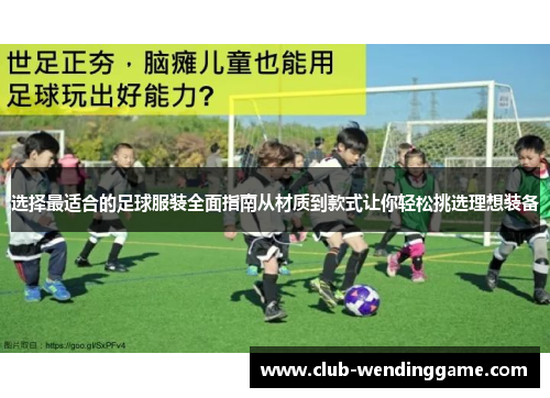 选择最适合的足球服装全面指南从材质到款式让你轻松挑选理想装备 选择最适合的足球服装全面指南从材质到款式让你轻松挑选理想装备