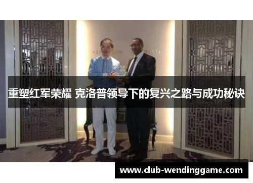 重塑红军荣耀 克洛普领导下的复兴之路与成功秘诀 重塑红军荣耀 克洛普领导下的复兴之路与成功秘诀