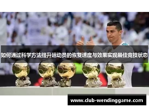 如何通过科学方法提升运动员的恢复速度与效果实现最佳竞技状态