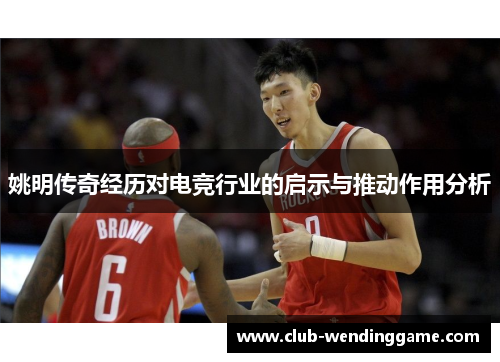 姚明传奇经历对电竞行业的启示与推动作用分析