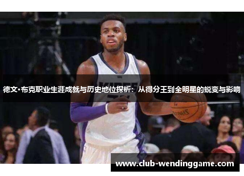 德文·布克职业生涯成就与历史地位探析：从得分王到全明星的蜕变与影响
