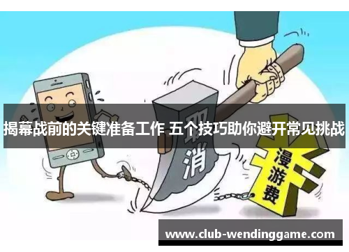 揭幕战前的关键准备工作 五个技巧助你避开常见挑战
