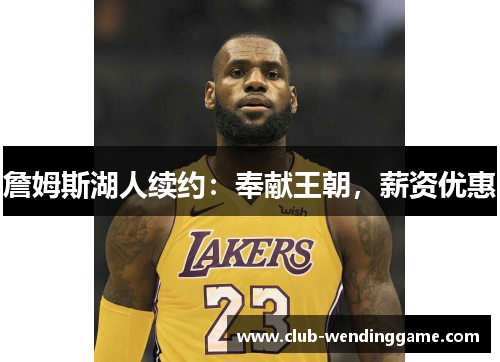 詹姆斯湖人续约：奉献王朝，薪资优惠